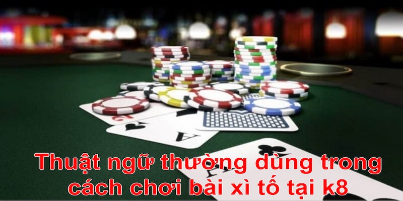 Các thuật ngữ được sử dụng trong cách chơi bài xì tố