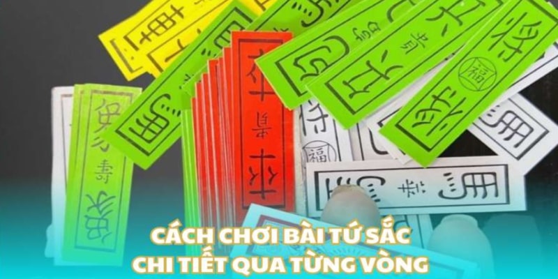 Cách chơi bài tứ sắc chi tiết từng vòng