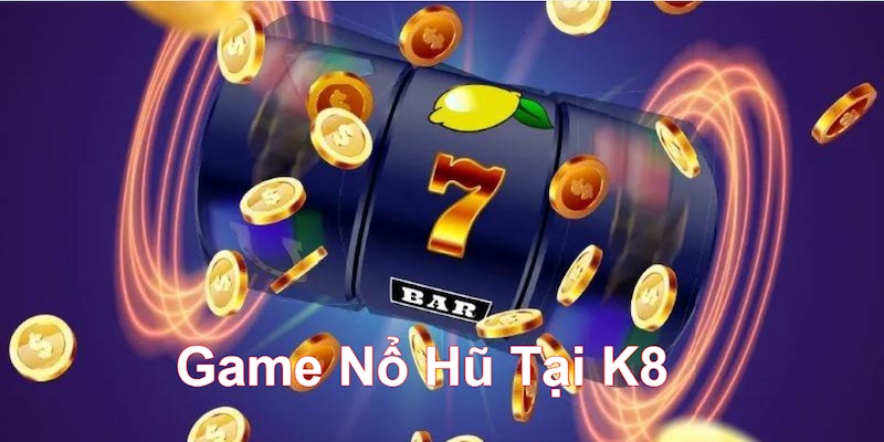 Khám Phá Game Nổ Hũ Tại K8 “Lộc Đến Mỗi Giây Siêu Đã”