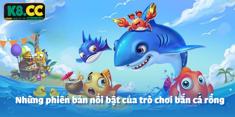 Những phiên bản nổi bật của trò chơi bắn cá rồng